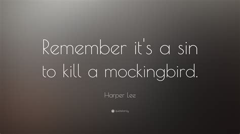 Harper Lee Quote: “Remember it's a sin to kill a mockingbird.” (15 ...