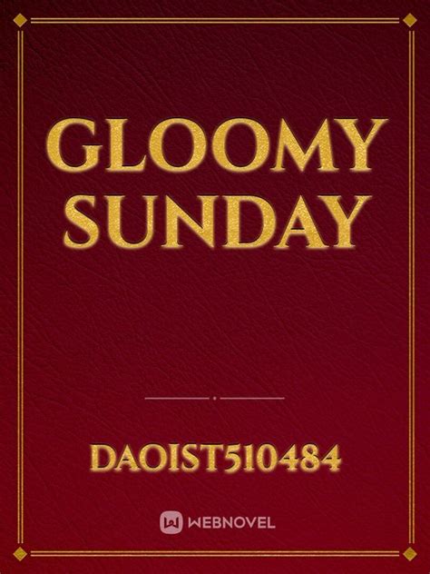 Gloomy sunday - Daoist510484 - Webnovel