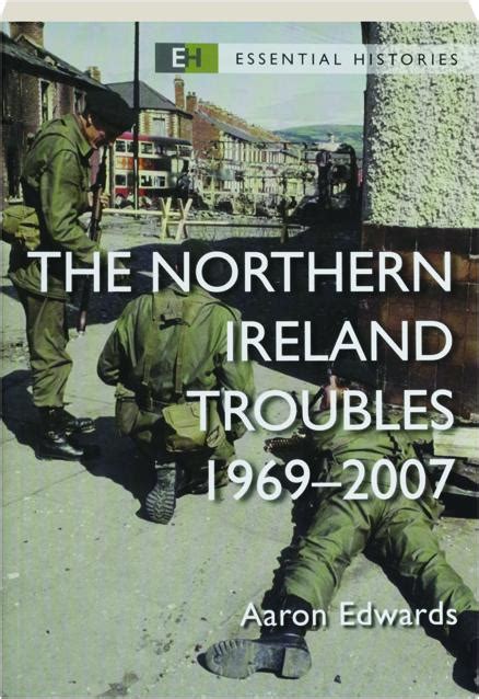 THE NORTHERN IRELAND TROUBLES, 1969-2007: Essential Histories ...