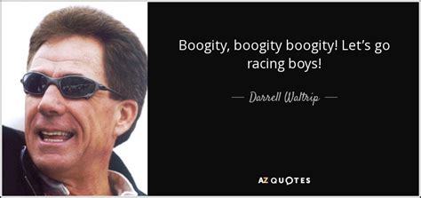 Darrell Waltrip quote: Boogity, boogity boogity! Let’s go racing boys!