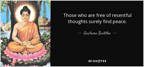 Gautama Buddha quote: Those who are free of resentful thoughts surely find peace.