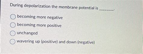 Solved During depolarization the membrane potential is | Chegg.com