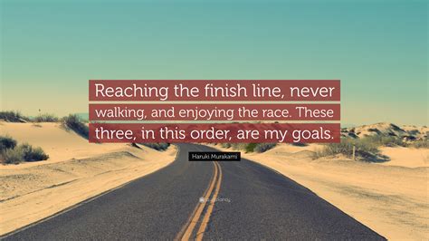 Haruki Murakami Quote: “Reaching the finish line, never walking, and ...