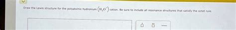 SOLVED: Draw the Lewis structure for the polyatomic hydronium (H3O+) cation. Be sure to include ...