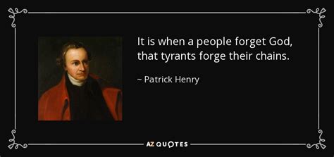 Patrick Henry quote: It is when a people forget God, that tyrants forge...