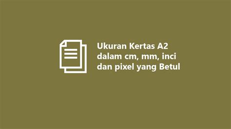 Ukuran Kertas A2 dalam cm, mm, inci dan pixel yang Betul