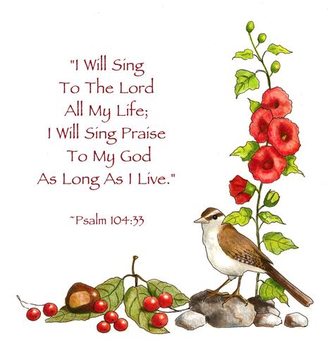 Psalm 104:33 I will sing to the Lord as long as I live;I will sing ...