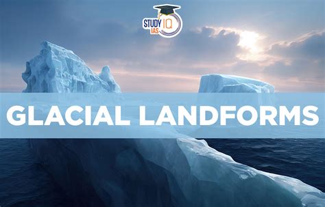 Glacial Landforms, Formation, Types, Significance, Diagram