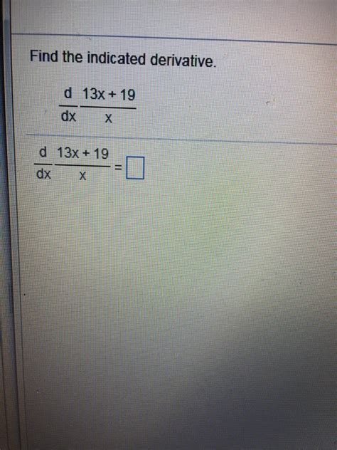 Solved Find the indicated derivative. d/dx 13x + 19/x | Chegg.com