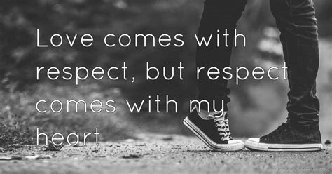 Love comes with respect, but respect comes with my... | Text Message by Neverstoploving