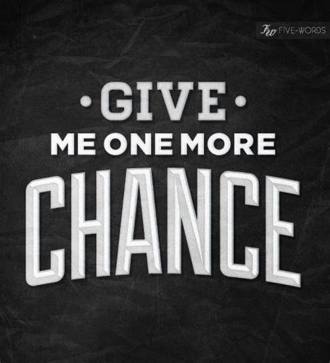 Quotes and Sayings: GIVE me one more CHANCE