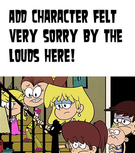 .:Some Loud Sisters Felt Very Sorry for Who Meme:. by QuickDrawDynoPhooey on DeviantArt