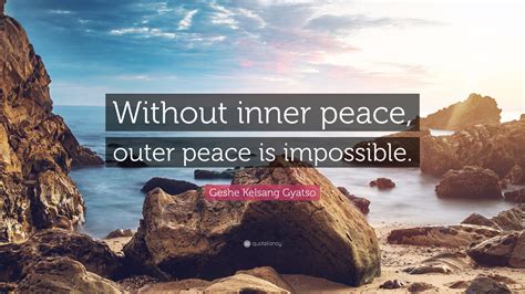 Geshe Kelsang Gyatso Quote: “Without inner peace, outer peace is ...