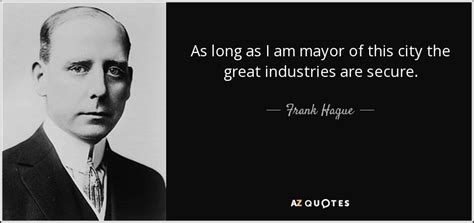 Frank Hague quote: As long as I am mayor of this city the...