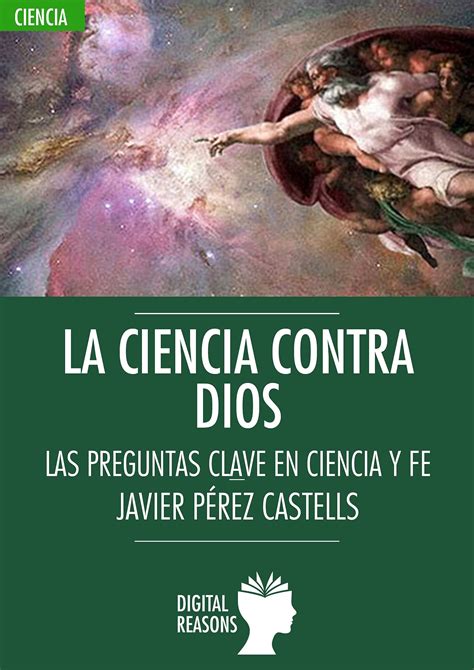 La ciencia contra Dios: Las preguntas clave en Ciencia y Fe by Javier Pérez Castells | Goodreads