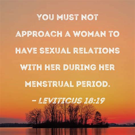 Leviticus 18:19 You must not approach a woman to have sexual relations with her during her ...