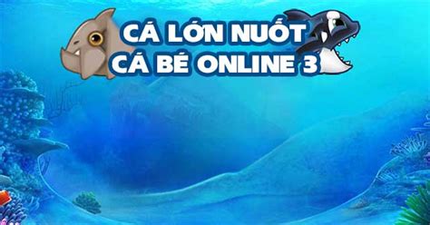 Game Cá lớn nuốt cá bé Online 3 - Game Vui