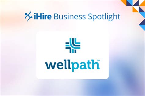 Business Spotlight - Wellpath | iHire