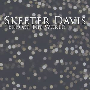 Skeeter Davis - End Of The World Songtexte, Lyrics, Übersetzungen & Hörproben