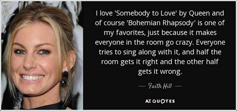 Faith Hill quote: I love 'Somebody to Love' by Queen and of course...