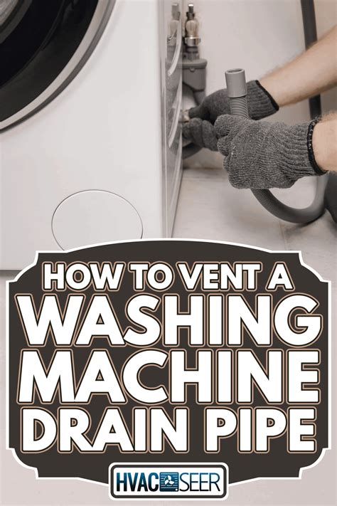 How To Vent A Washing Machine Drain Pipe - HVACseer.com