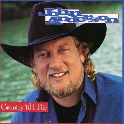 John Anderson - Country 'Til I Die Lyrics and Tracklist | Genius