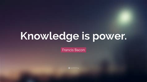 Francis Bacon Quote: “Knowledge is power.”