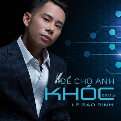 Để Cho Anh Khóc Remix - Lê Bảo Bình - tải mp3|lời bài hát - NhacCuaTui