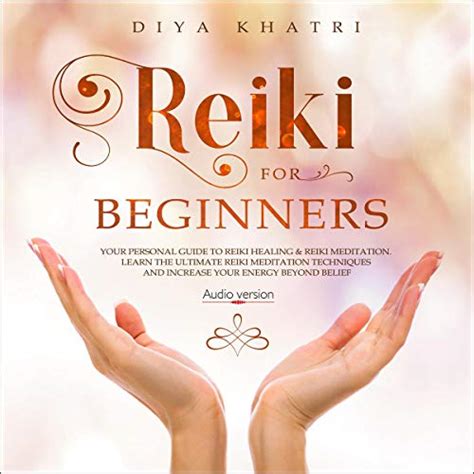 Reiki for Beginners: Your Personal Guide to Reiki Healing & Reiki Meditation. Learn the Ultimate ...