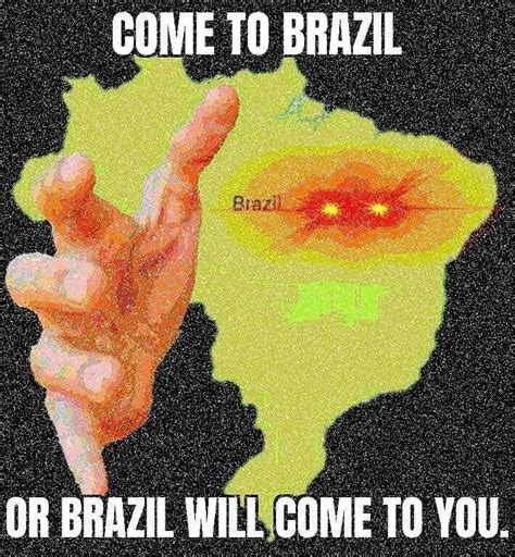 Come To Brazil Meme | anthonyguy