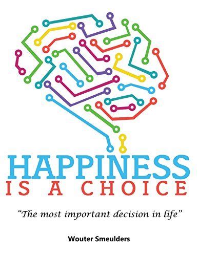 Happiness is a choice: The most important decision in life by Wouter Smeulders | Goodreads