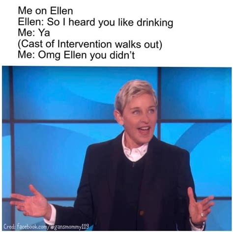 ellen on ellen i heard you like drinking me ya cast of invention walks out me - one ellen you didn't