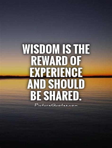 Wisdom is the reward of experience and should be shared | Picture Quotes