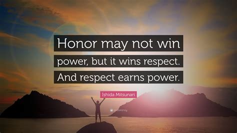 Ishida Mitsunari Quote: “Honor may not win power, but it wins respect. And respect earns power.”