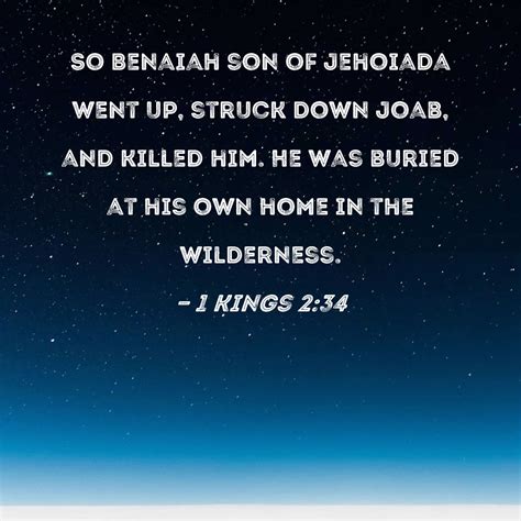 1 Kings 2:34 So Benaiah son of Jehoiada went up, struck down Joab, and killed him. He was buried ...