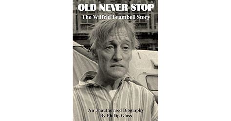 Old Never Stop! The Wilfrid Brambell Story: An unofficial telling of Wilfrid Brambell's life ...