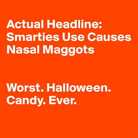 Actual Headline: Smarties Use Causes Nasal Maggots Worst. Halloween ...