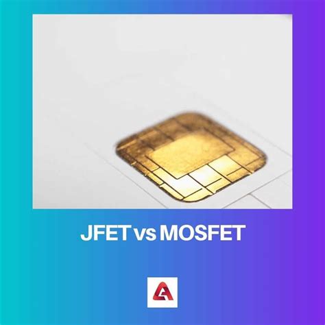 JFET vs MOSFET: Difference and Comparison