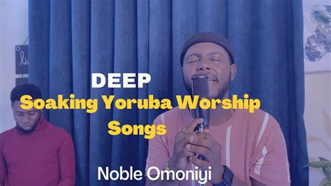 DEEP Soaking Yoruba Worship songs | old Yoruba praise and worship songs ...