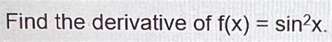 Solved Find the derivative of f(x)=sin2x. | Chegg.com