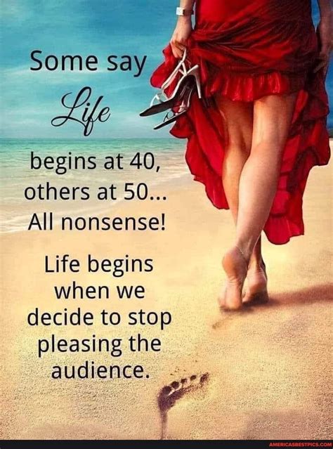 Some say begins at 40, others at 50... All nonsense! Life begins when ...