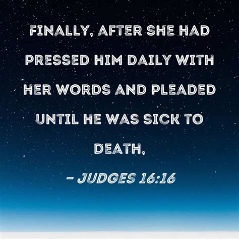 Judges 16:16 Finally, after she had pressed him daily with her words ...