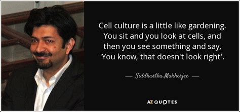 Siddhartha Mukherjee quote: Cell culture is a little like gardening ...