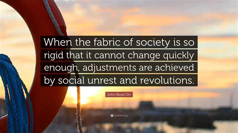 John Boyd Orr Quote: “When the fabric of society is so rigid that it ...