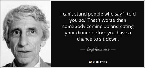 Lloyd Alexander quote: I can't stand people who say 'I told you so...