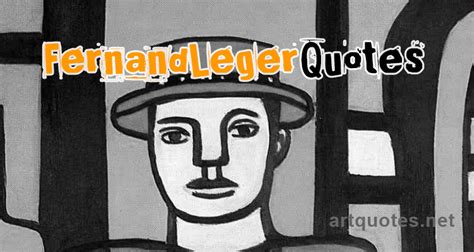 Fernand Léger Quotes about Art