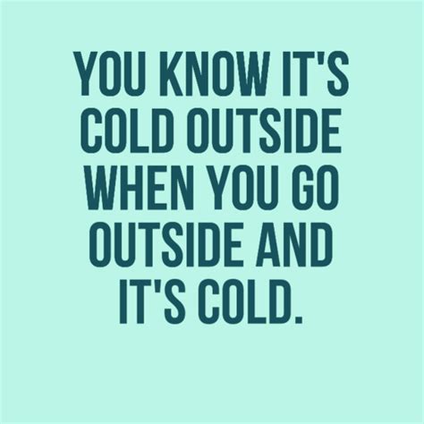 You know it's cold outside when you go outside and it's cold. | Cold ...