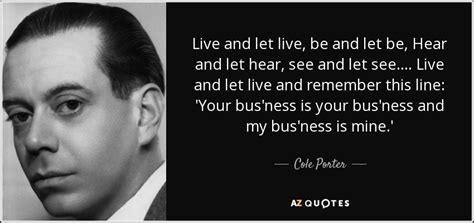 Cole Porter quote: Live and let live, be and let be, Hear and...