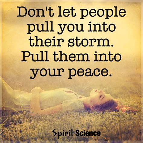 Don't let people pull you into their storm. pull them into your peace ...