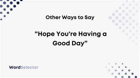 11 Other Ways to Say "Hope You're Having a Good Day" - WordSelector